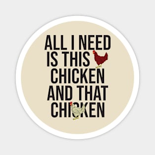 All I Need Is This Chicken And That Chicken Magnet